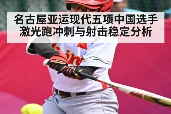 名古屋亚运现代五项中国选手激光跑冲刺与射击稳定分析